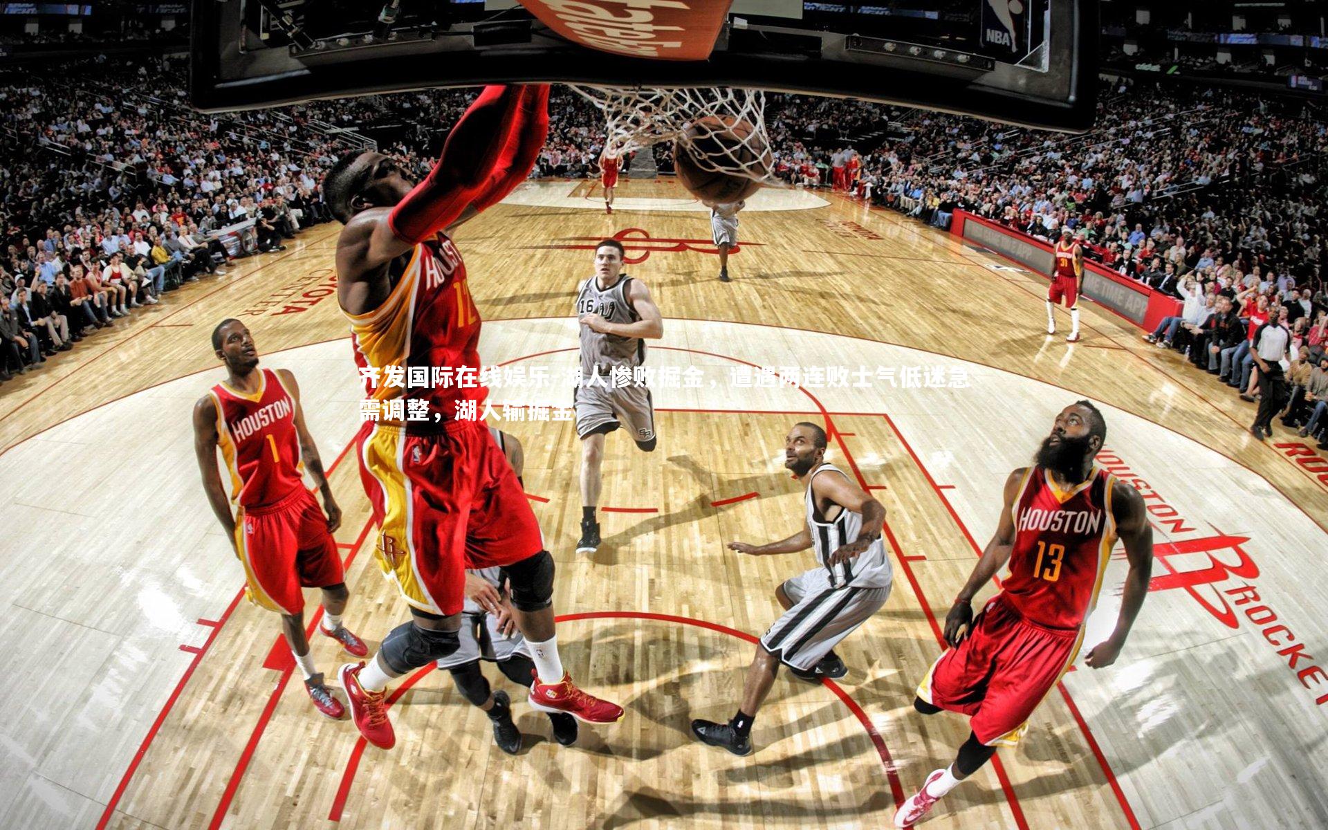 齐发国际在线娱乐-湖人惨败掘金，遭遇两连败士气低迷急需调整，湖人输掘金