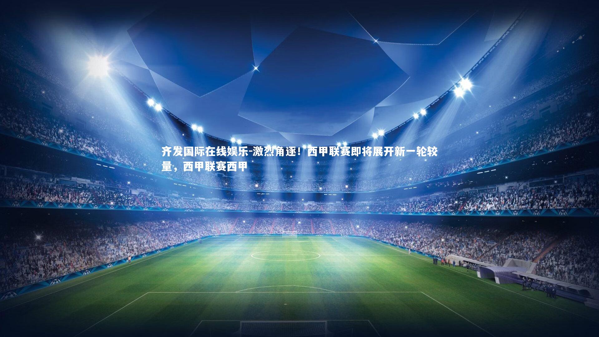 齐发国际在线娱乐-激烈角逐!西甲联赛即将展开新一轮较量,西甲联赛西甲