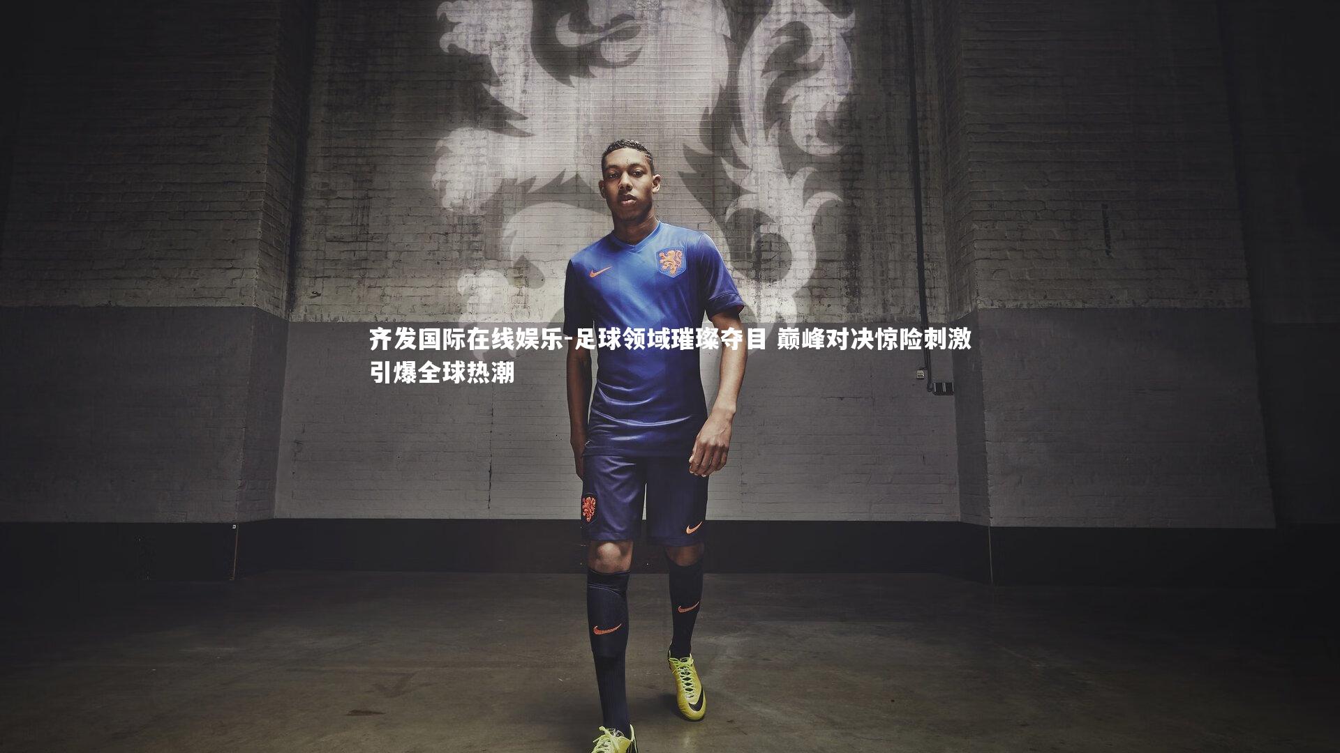 足球领域璀璨夺目 巅峰对决惊险刺激引爆全球热潮