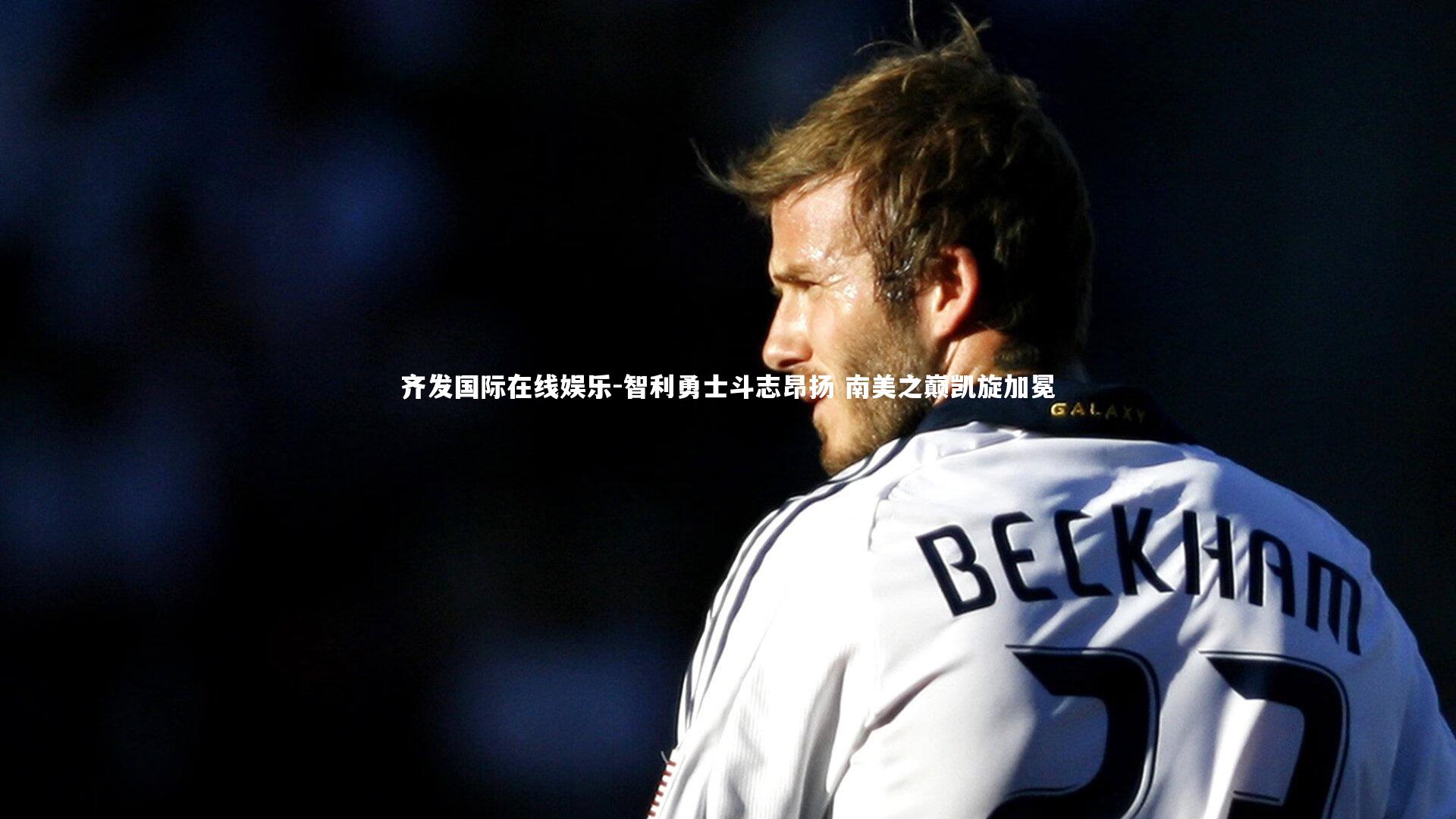 智利勇士斗志昂扬 南美之巅凯旋加冕