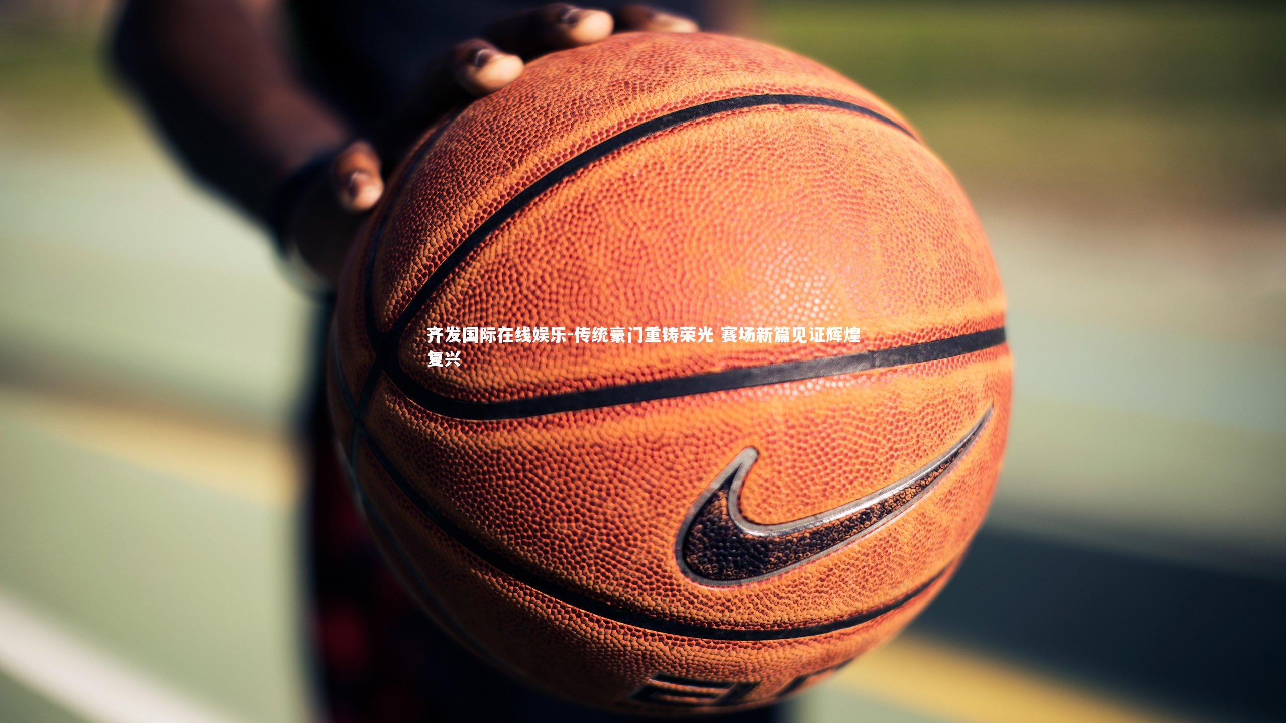 传统豪门重铸荣光 赛场新篇见证辉煌复兴