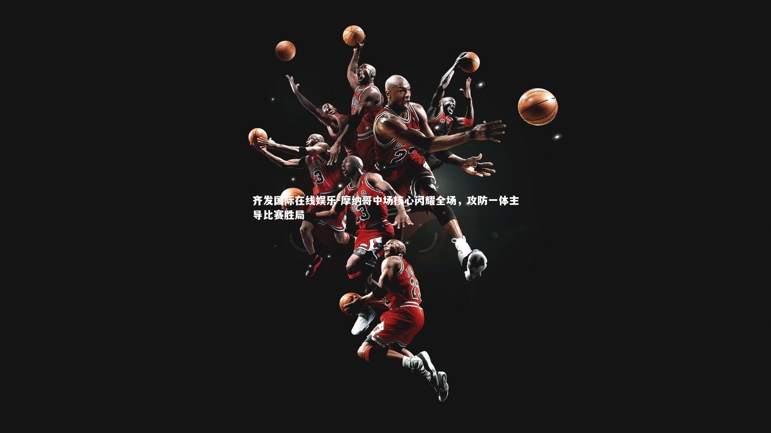 摩纳哥中场核心闪耀全场，攻防一体主导比赛胜局